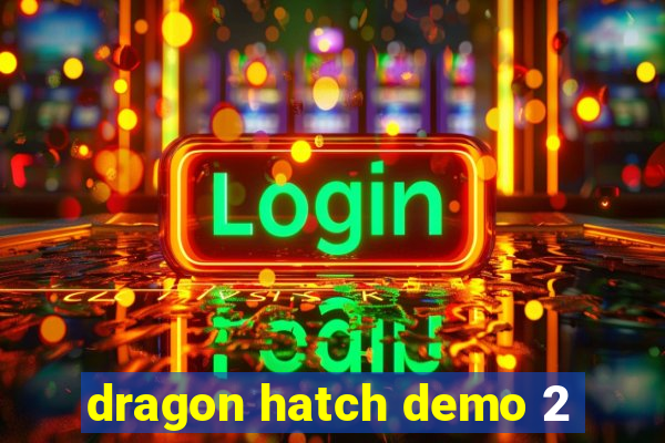 dragon hatch demo 2